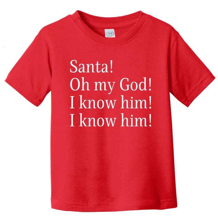 Santa! Oh My God! I Know Him! I Know Him! Funny Christmas Sayings Toddler T-Shirt