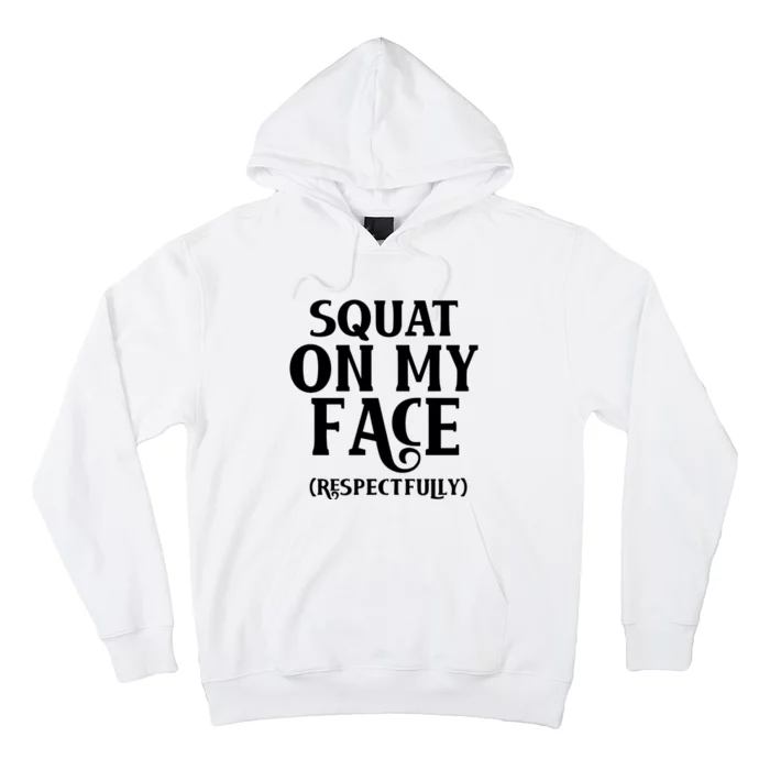 Squat On My Face Respectfully Hoodie