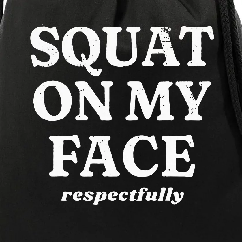 Squat On My Face Respectfully Drawstring Bag