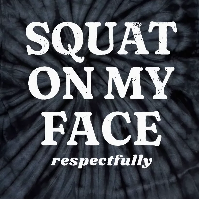 Squat On My Face Respectfully Tie-Dye T-Shirt