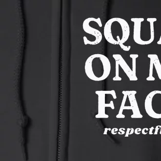 Squat On My Face Respectfully Full Zip Hoodie