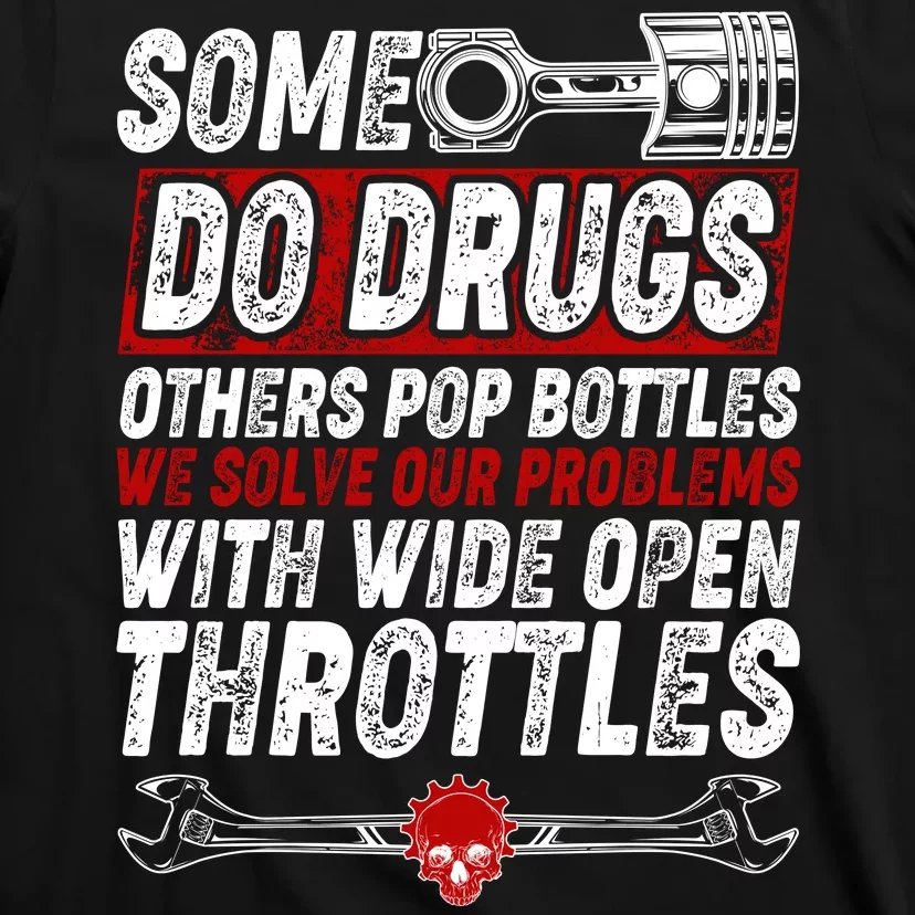 Some Do Drugs We Solve Our Problems With Wide Open Throttles T-Shirt