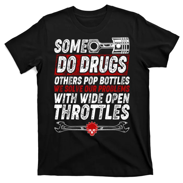 Some Do Drugs We Solve Our Problems With Wide Open Throttles T-Shirt