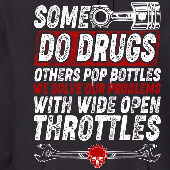 Some Do Drugs We Solve Our Problems With Wide Open Throttles Premium Hoodie