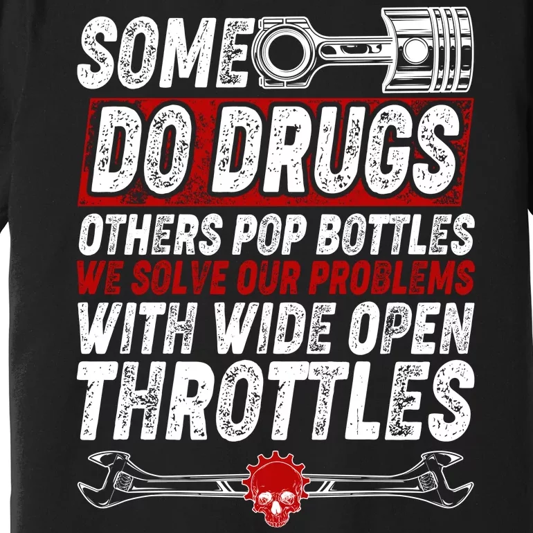 Some Do Drugs We Solve Our Problems With Wide Open Throttles Premium T-Shirt