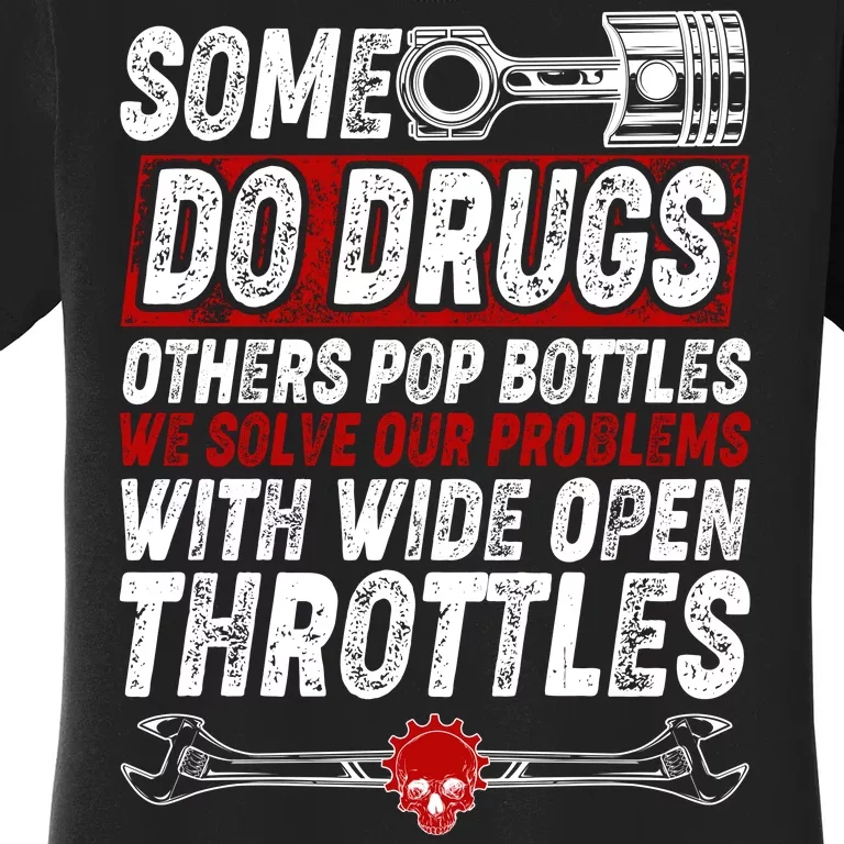 Some Do Drugs We Solve Our Problems With Wide Open Throttles Women's T-Shirt