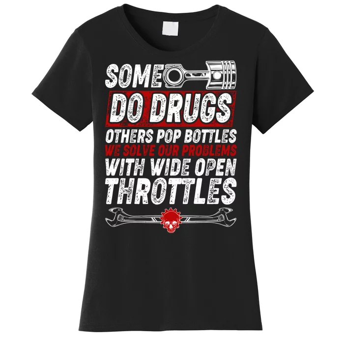 Some Do Drugs We Solve Our Problems With Wide Open Throttles Women's T-Shirt