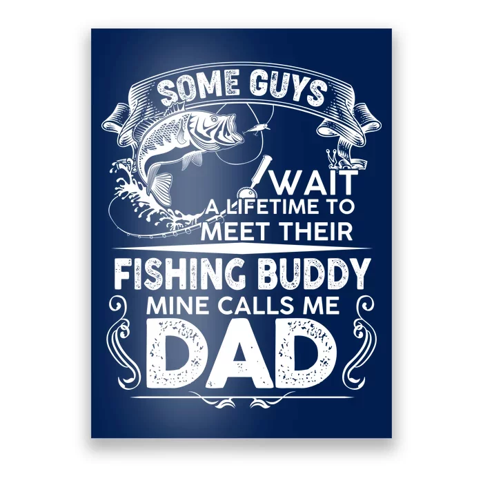 Some Guys Wait A Lifetime to Meet Their Fishing Buddy Mine Calls Me Dad Poster