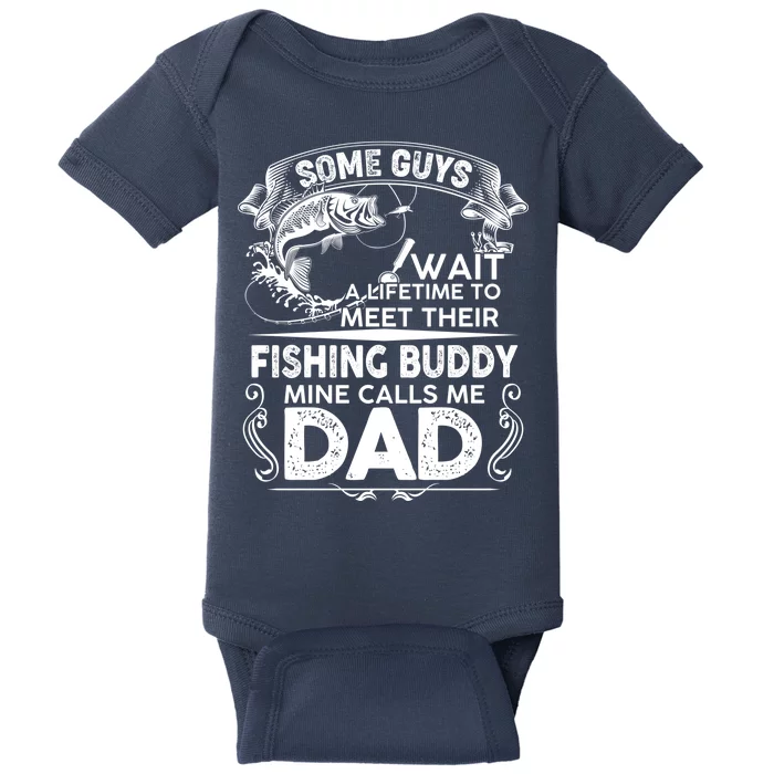 Some Guys Wait A Lifetime to Meet Their Fishing Buddy Mine Calls Me Dad Baby Bodysuit