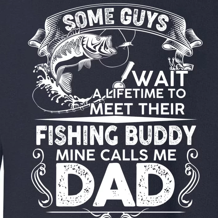 Some Guys Wait A Lifetime to Meet Their Fishing Buddy Mine Calls Me Dad Toddler Sweatshirt