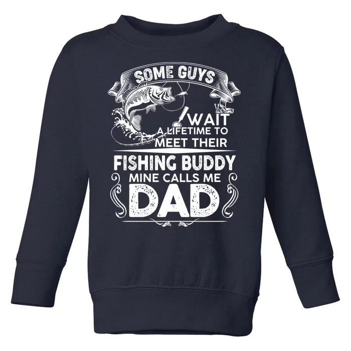 Some Guys Wait A Lifetime to Meet Their Fishing Buddy Mine Calls Me Dad Toddler Sweatshirt