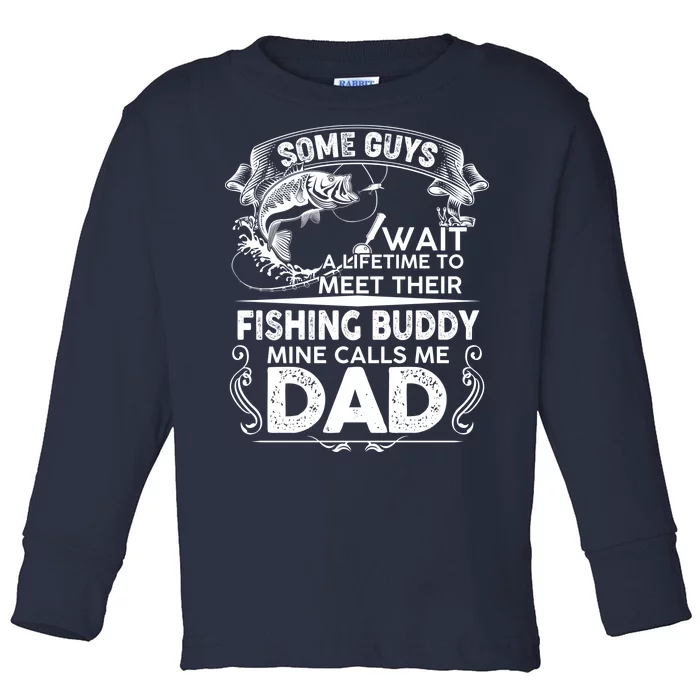 Some Guys Wait A Lifetime to Meet Their Fishing Buddy Mine Calls Me Dad Toddler Long Sleeve Shirt