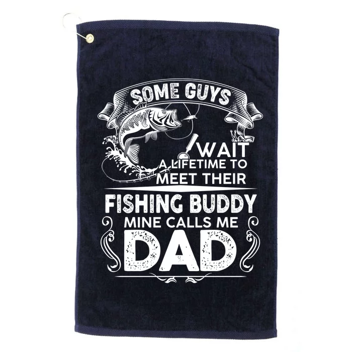 Some Guys Wait A Lifetime to Meet Their Fishing Buddy Mine Calls Me Dad Platinum Collection Golf Towel