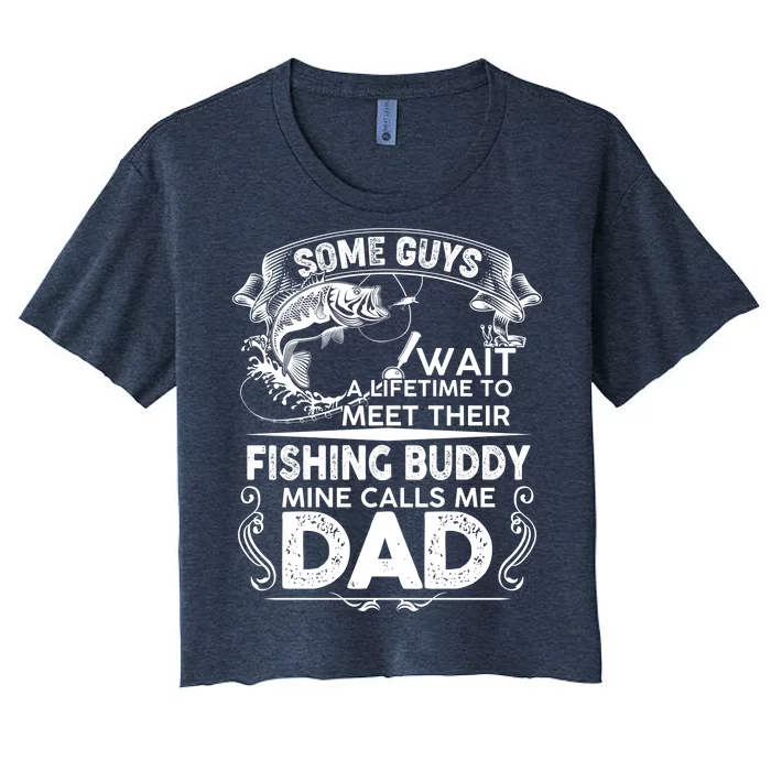 Some Guys Wait A Lifetime to Meet Their Fishing Buddy Mine Calls Me Dad Women's Crop Top Tee