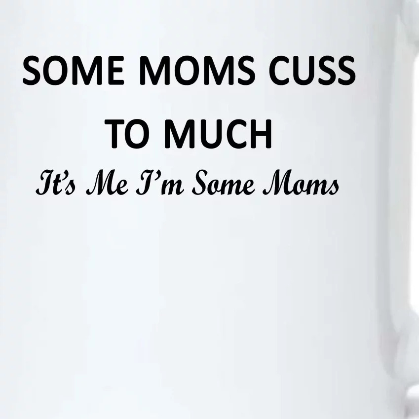 Some Moms Cuss It's Me I'm Some Moms Black Color Changing Mug