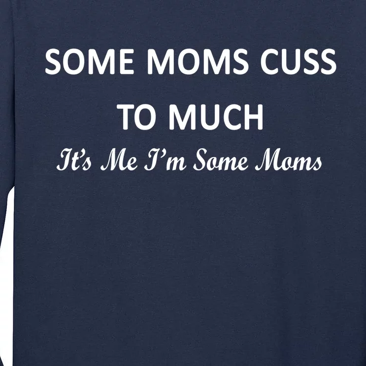 Some Moms Cuss It's Me I'm Some Moms Tall Long Sleeve T-Shirt