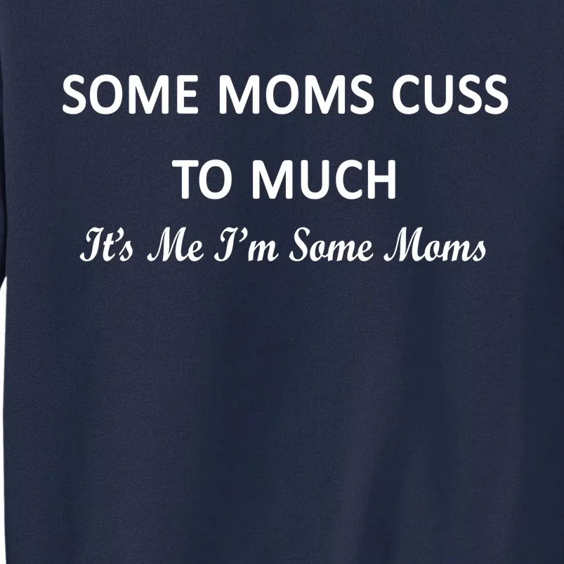 Some Moms Cuss It's Me I'm Some Moms Tall Sweatshirt