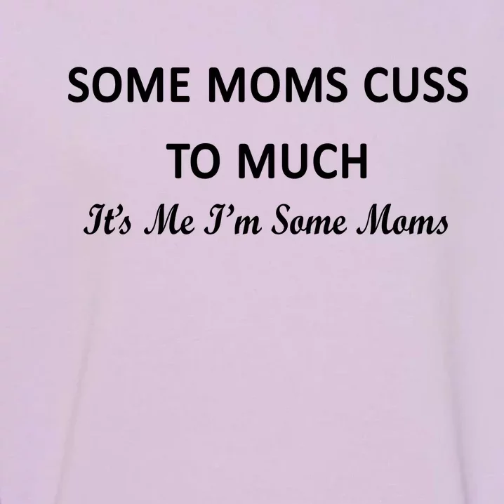 Some Moms Cuss It's Me I'm Some Moms Garment-Dyed Sweatshirt