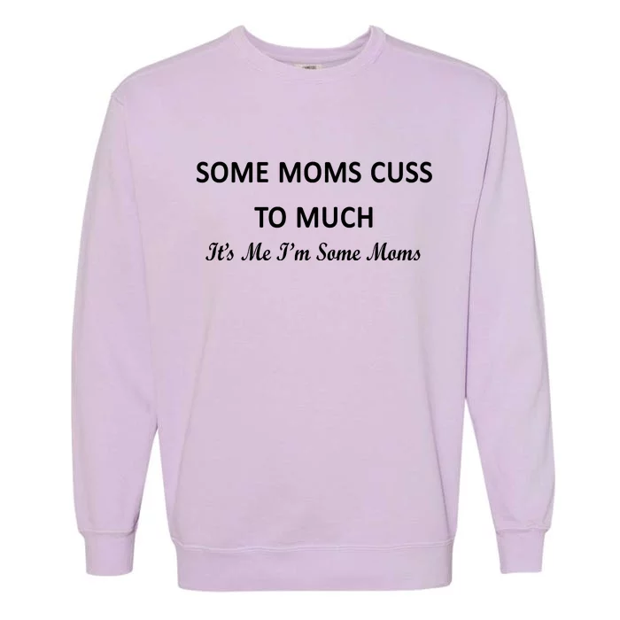 Some Moms Cuss It's Me I'm Some Moms Garment-Dyed Sweatshirt