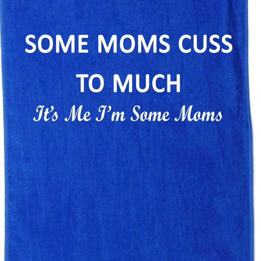 Some Moms Cuss It's Me I'm Some Moms Platinum Collection Golf Towel