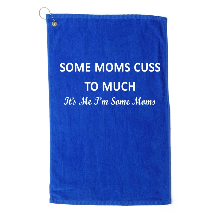 Some Moms Cuss It's Me I'm Some Moms Platinum Collection Golf Towel