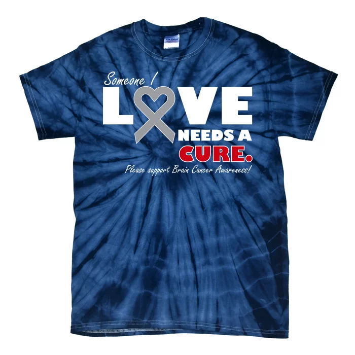 Someone I Love Needs A Cure Brain Cancer Awareness Tie-Dye T-Shirt