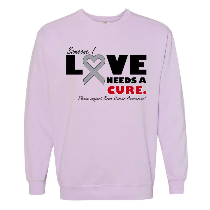 Someone I Love Needs A Cure Brain Cancer Awareness Garment-Dyed Sweatshirt