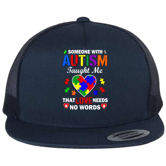 Someone With Autism Taught Me That Love Needs No Words Flat Bill Trucker Hat