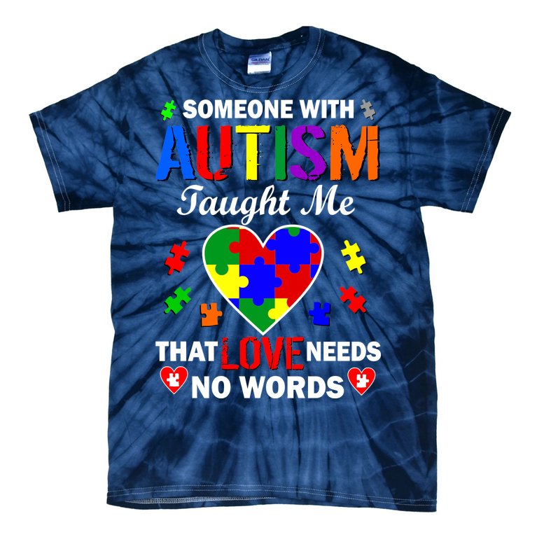 Someone With Autism Taught Me That Love Needs No Words Tie-Dye T-Shirt