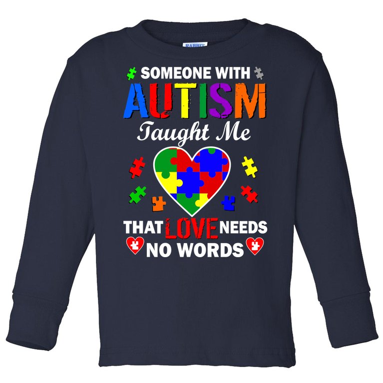Someone With Autism Taught Me That Love Needs No Words Toddler Long Sleeve Shirt