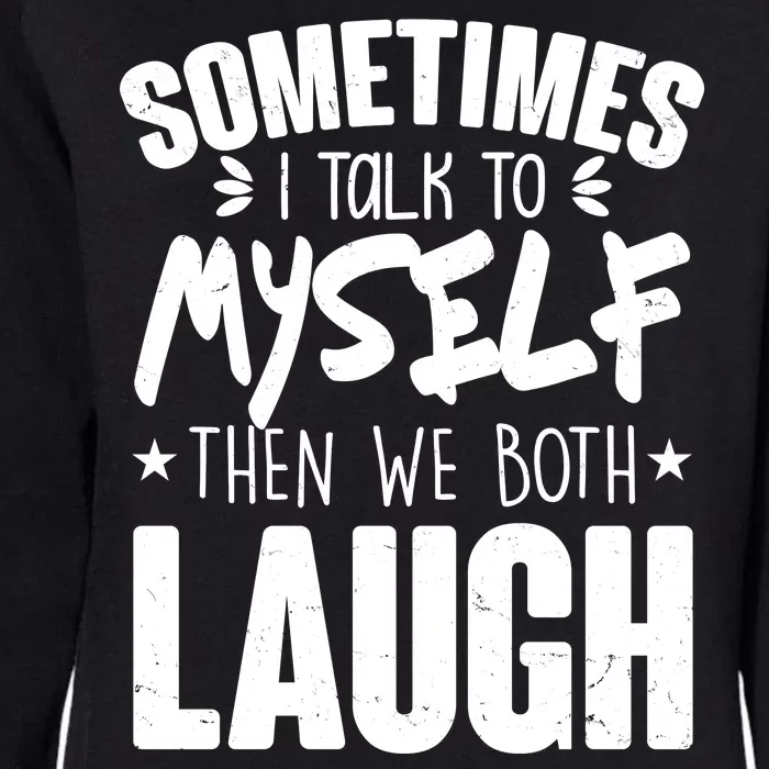 Sometimes I Talk To Myself Then We Both Laugh Womens California Wash Sweatshirt