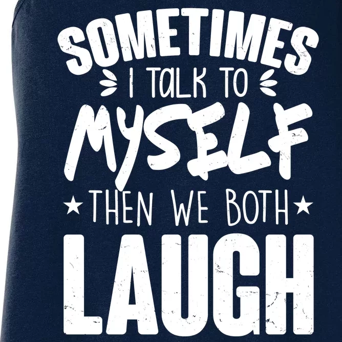 Sometimes I Talk To Myself Then We Both Laugh Women's Racerback Tank