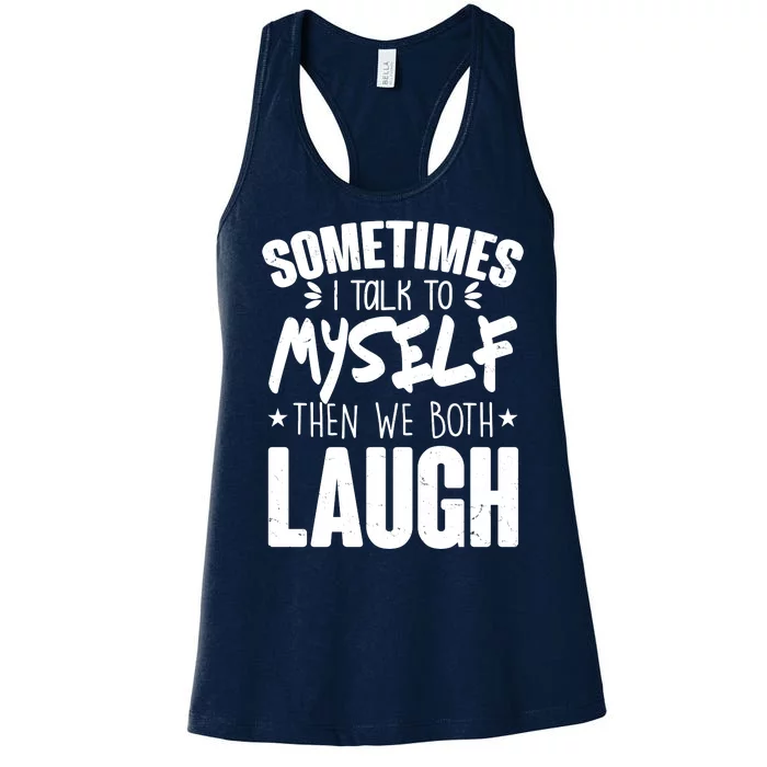 Sometimes I Talk To Myself Then We Both Laugh Women's Racerback Tank