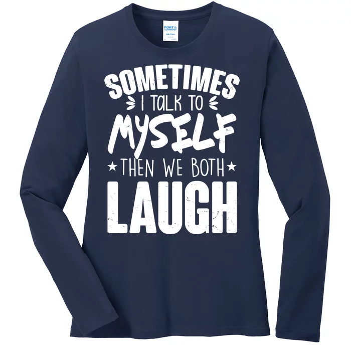 Sometimes I Talk To Myself Then We Both Laugh Ladies Long Sleeve Shirt