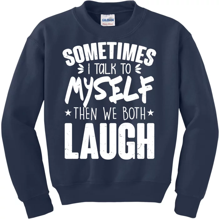 Sometimes I Talk To Myself Then We Both Laugh Kids Sweatshirt