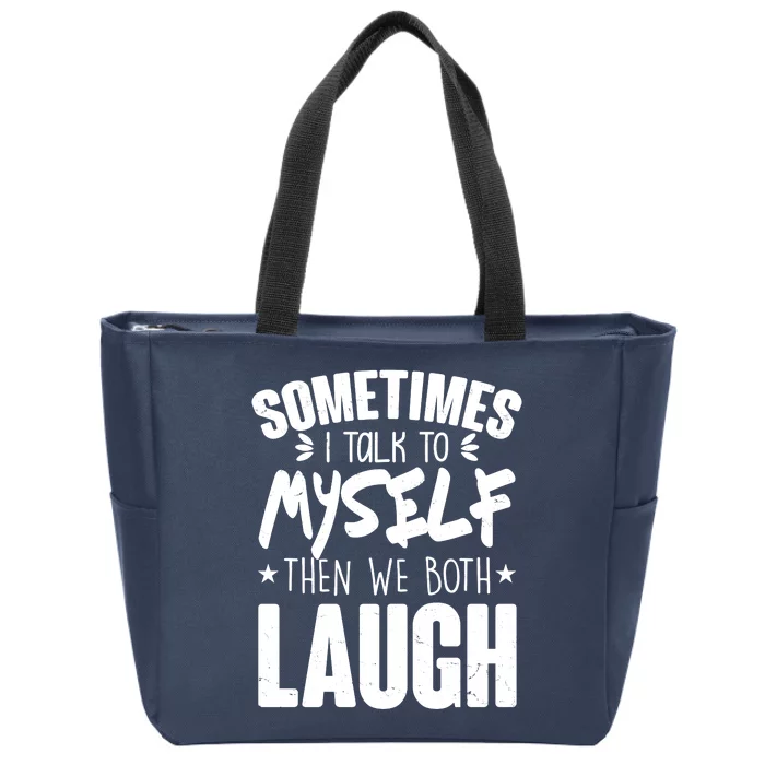 Sometimes I Talk To Myself Then We Both Laugh Zip Tote Bag