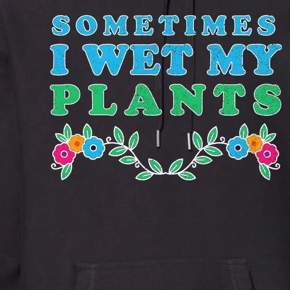 Sometimes I Wet My Plants Premium Hoodie