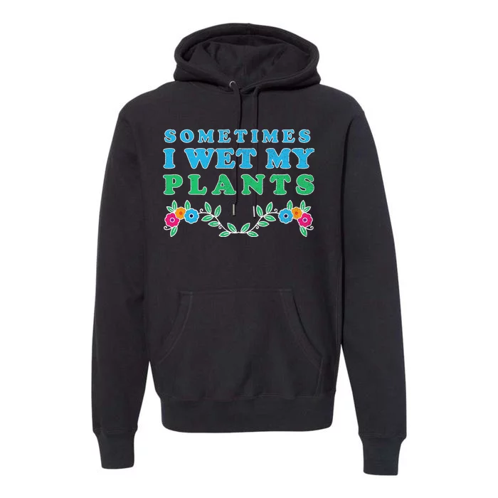 Sometimes I Wet My Plants Premium Hoodie