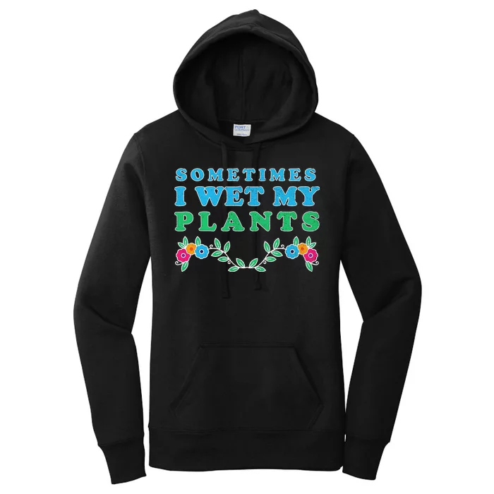 Sometimes I Wet My Plants Women's Pullover Hoodie