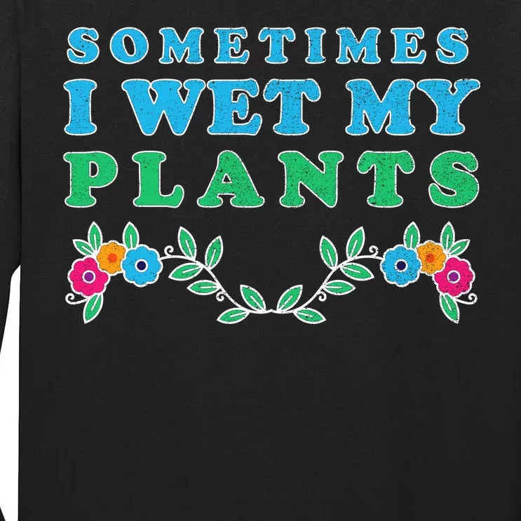 Sometimes I Wet My Plants Tall Long Sleeve T-Shirt