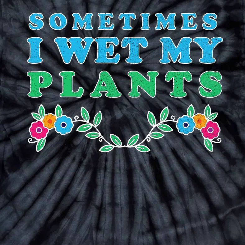 Sometimes I Wet My Plants Tie-Dye T-Shirt