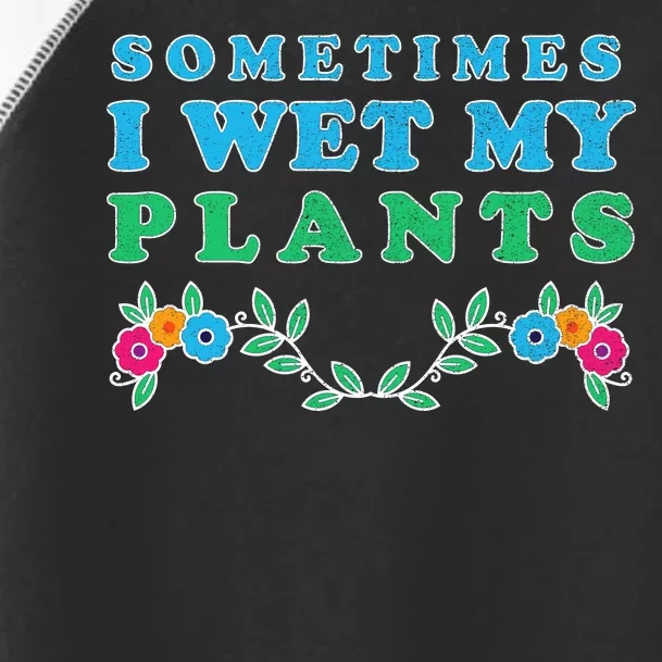 Sometimes I Wet My Plants Toddler Fine Jersey T-Shirt