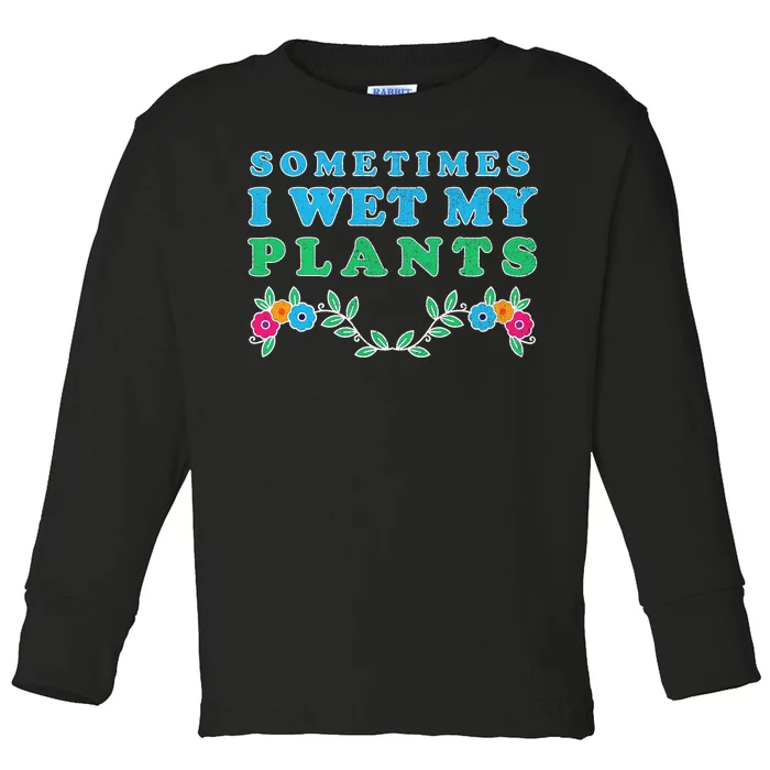 Sometimes I Wet My Plants Toddler Long Sleeve Shirt