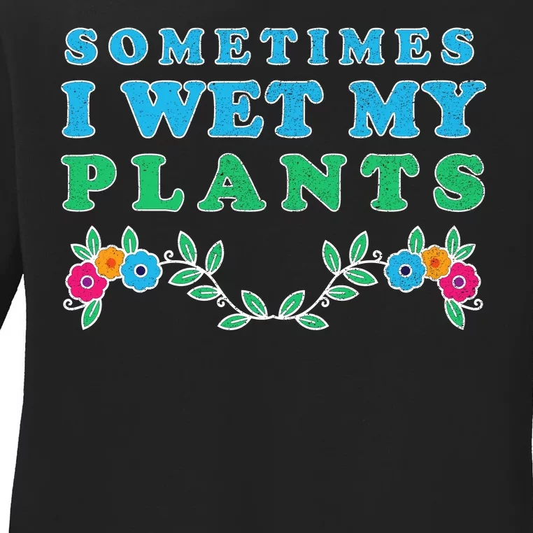 Sometimes I Wet My Plants Ladies Long Sleeve Shirt