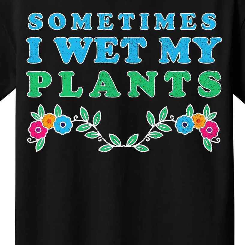 Sometimes I Wet My Plants Kids T-Shirt