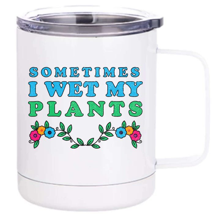 Sometimes I Wet My Plants Front & Back 12oz Stainless Steel Tumbler Cup