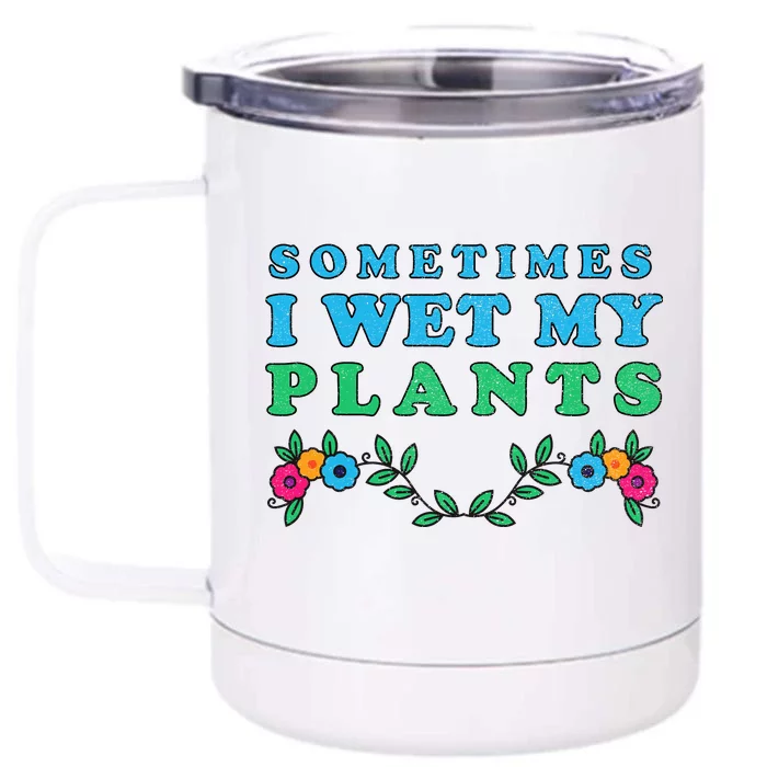 Sometimes I Wet My Plants Front & Back 12oz Stainless Steel Tumbler Cup