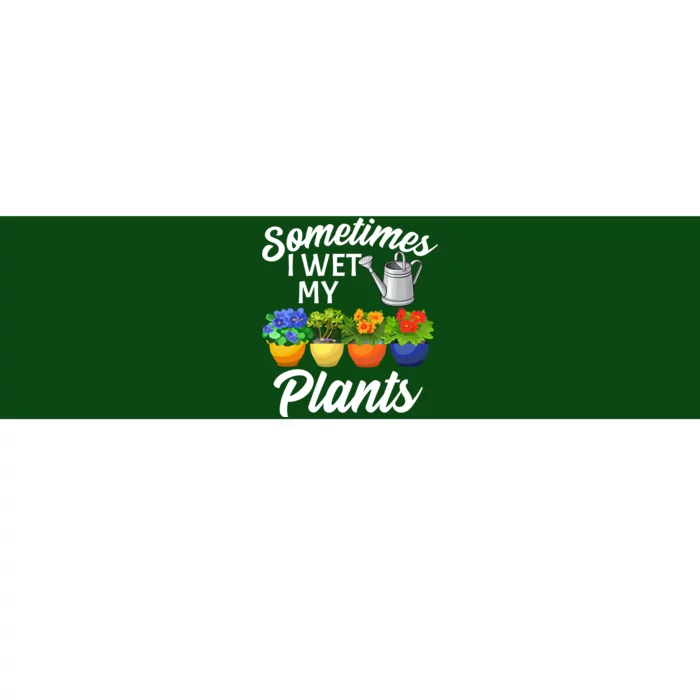 Sometimes I Wet My Plants Gardening Bumper Sticker