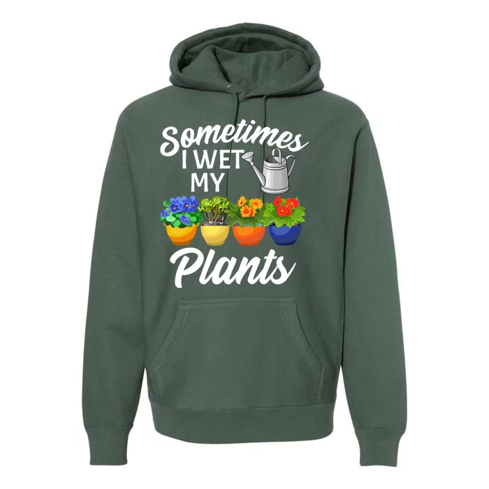 Sometimes I Wet My Plants Gardening Premium Hoodie