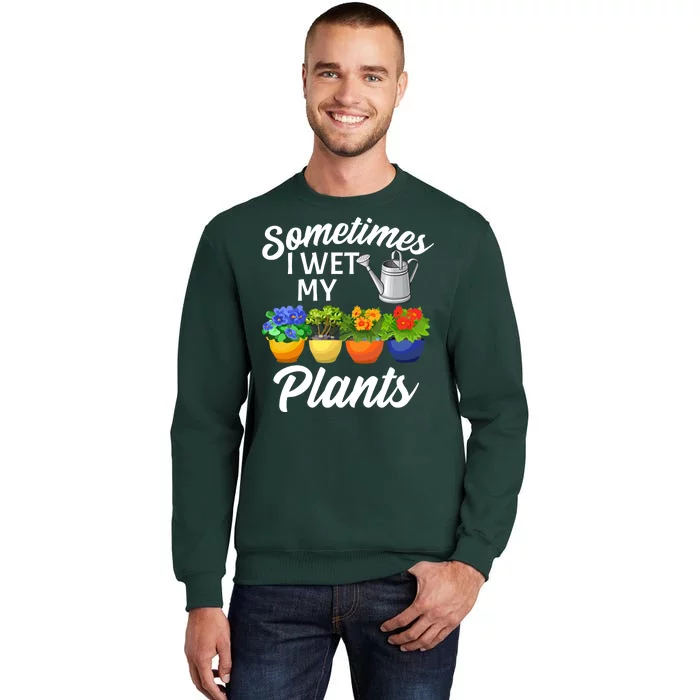 Sometimes I Wet My Plants Gardening Tall Sweatshirt